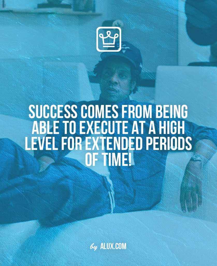 Success comes from being able to execute at a high level for extended periods of time!